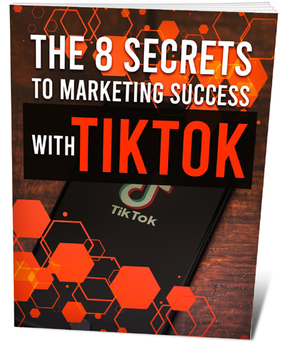 The 8 Secrets to Marketing Success With TikTok